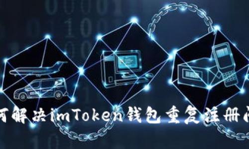 如何解决imToken钱包重复注册问题