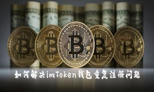 如何解决imToken钱包重复注册问题