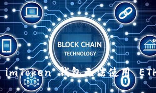 如何解决 imToken 钱包无法使用 ETH 的问题？