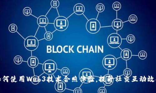 如何使用Web3技术合照体验，提升社交互动效果