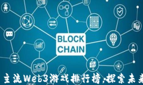 
2023年国内主流Web3游戏排行榜，探索未来游戏新方向