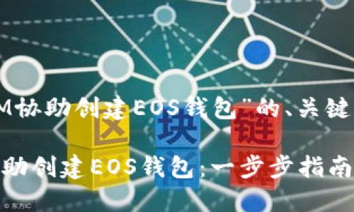 下面是关于“IM协助创建EOS钱包”的、关键词和内容大纲。

如何使用IM协助创建EOS钱包：一步步指南