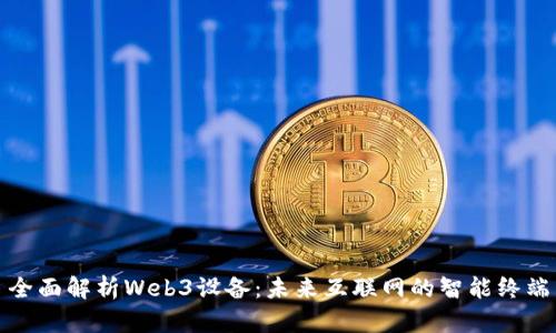 全面解析Web3设备：未来互联网的智能终端