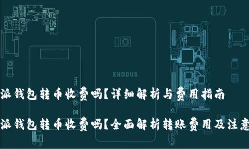 比特派钱包转币收费吗？详细解析与费用指南

比特派钱包转币收费吗？全面解析转账费用及注意事项