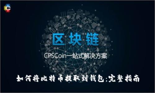 如何将比特币提取到钱包：完整指南