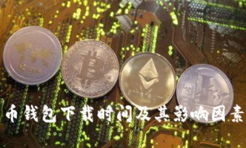 比特币钱包下载时间及其影响因素详解