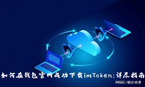 如何在钱包官网成功下载imToken：详尽指南