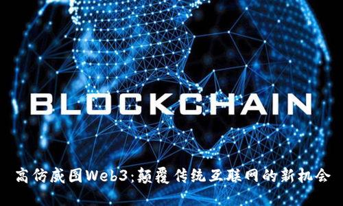 高仿威图Web3：颠覆传统互联网的新机会