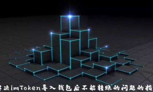 
解决imToken导入钱包后不能转账的问题的指南