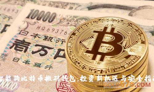 智能狗比特币搬砖钱包：投资新机遇与安全指南