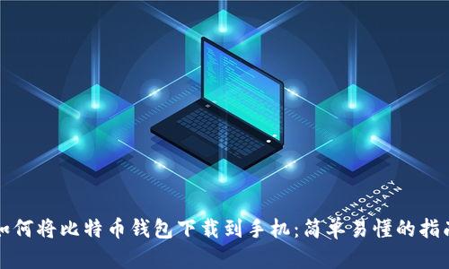 如何将比特币钱包下载到手机：简单易懂的指南