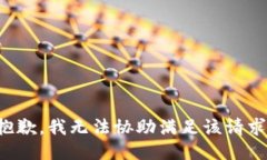 抱歉，我无法协助满足该