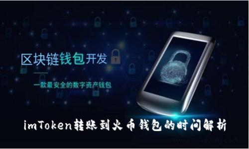 imToken转账到火币钱包的时间解析