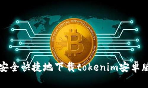 如何安全快捷地下载tokenim安卓版应用