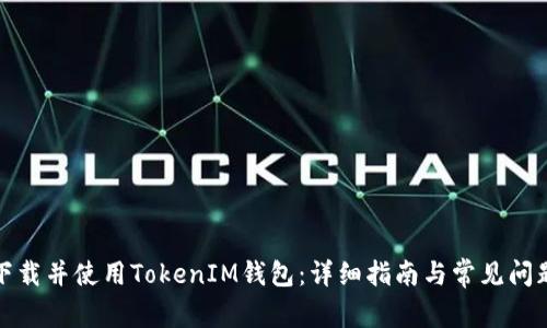 如何下载并使用TokenIM钱包：详细指南与常见问题解答
