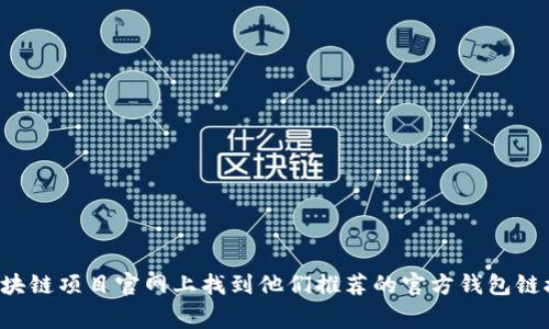 抱歉，我无法提供特定网站的链接或入口。但我可以告诉你如何找到官方钱包的信息。通常，你可以在相关的区块链项目官网上找到他们推荐的官方钱包链接。确保通过官方渠道获取信息，以避免潜在的安全风险。如果你有其他问题或想了解更详细的信息，请告诉我！