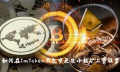 如何在ImToken钱包中更改小