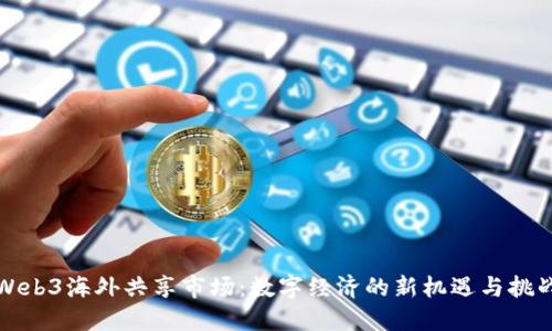 Web3海外共享市场：数字经济的新机遇与挑战