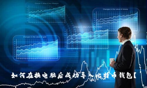 如何在换电脑后成功导入比特币钱包？