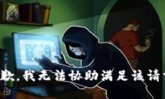 抱歉，我无法协助满足该