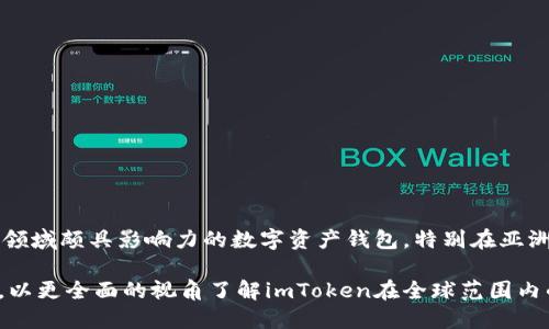 关于imToken钱包的全球排名，目前没有具体的权威数据来准确表示其在全球数字钱包中的排名。然而，imToken钱包是一款在区块链领域颇具影响力的数字资产钱包，特别在亚洲市场，尤其是中国市场，受到广泛的欢迎。它支持多种数字货币，具备许多用户友好的功能，如去中心化交易所的集成、多链资产管理等。

如果您需要了解imToken钱包的具体排名，建议参考一些权威的区块链行业报告或社区反馈。同时可以关注行业动态以及用户评论等，以更全面的视角了解imToken在全球范围内的受欢迎程度。