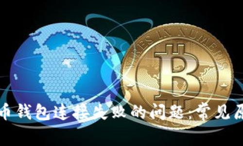 如何解决比特币钱包连接失败的问题：常见原因及解决方案