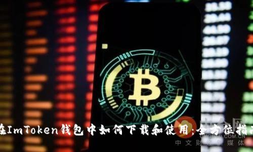 在ImToken钱包中如何下载和使用：全方位指南