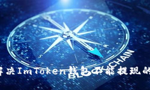 如何解决ImToken钱包不能提现的问题？
