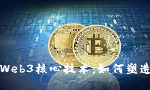 : 深入探讨Web3核心技术：如何塑造未来互联网