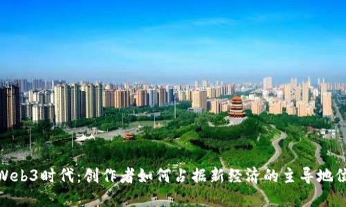 Web3时代：创作者如何占据新经济的主导地位