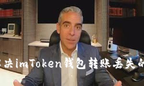 如何解决imToken钱包转账丢失的问题？