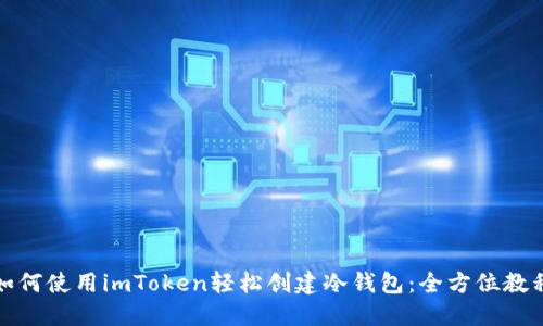 如何使用imToken轻松创建冷钱包：全方位教程
