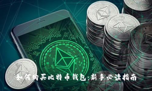 如何购买比特币钱包：新手必读指南