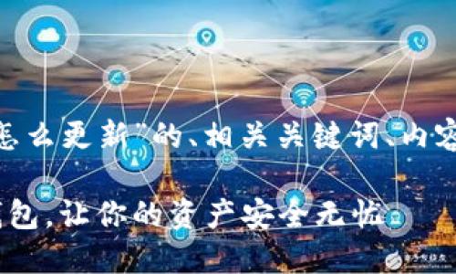 下面是关于“imtoken钱包怎么更新”的、相关关键词、内容大纲以及详细的问题解答。

如何正确地更新imToken钱包，让你的资产安全无忧