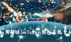 ### 如何解决imToken钱包系统繁忙的问题