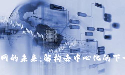 Web3是互联网的未来：解构去中心化的下一个网络时代
