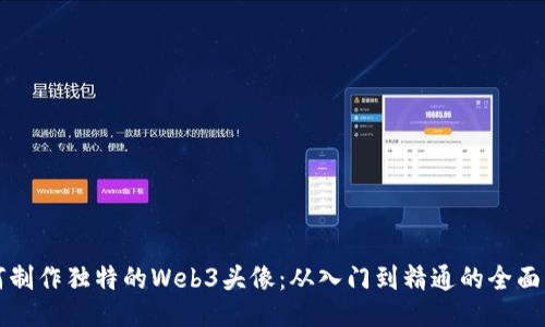 如何制作独特的Web3头像：从入门到精通的全面指南