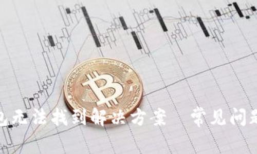 imToken钱包无法找到解决方案—常见问题及解决方法