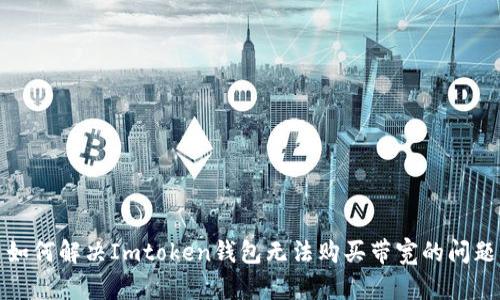 如何解决Imtoken钱包无法购买带宽的问题