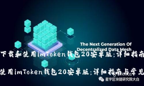 Title: 如何下载和使用imToken钱包20安卓版：详细指南与常见问题

如何下载和使用imToken钱包20安卓版：详细指南与常见问题