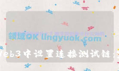 如何在Web3中设置连接测试链：完整指南