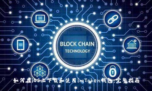 如何在iOS上下载和使用imToken钱包：完整指南