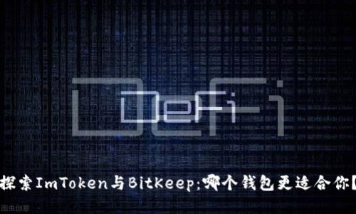 探索ImToken与BitKeep：哪个钱包更适合你？