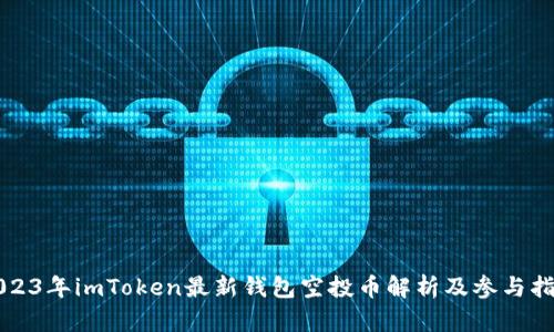 2023年imToken最新钱包空投币解析及参与指南