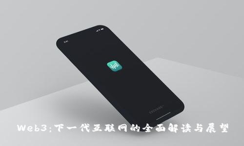 Web3：下一代互联网的全面解读与展望
