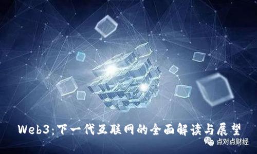 Web3：下一代互联网的全面解读与展望
