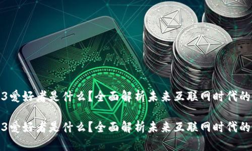 Web3爱好者是什么？全面解析未来互联网时代的热潮

Web3爱好者是什么？全面解析未来互联网时代的热潮