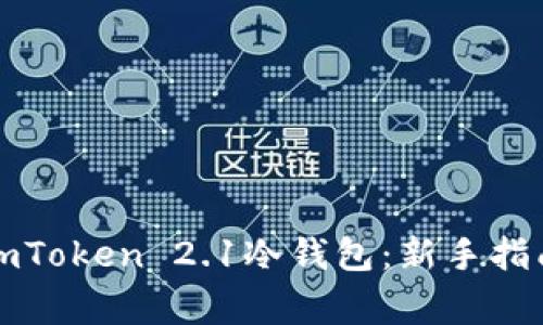 如何选择和使用imToken 2.1冷钱包：新手指南与常见问题解答