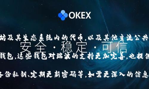 截至2023年10月，imToken 钱包并不直接支持瑞波（XRP）钱包的功能。imToken 钱包主要支持以太坊及其生态系统内的代币，以及其他主流公共链的数字资产。瑞波作为一种独立的数字货币，其钱包通常由专门支持瑞波的服务提供商或平台管理。

如果您希望管理瑞波（XRP）资产，建议使用专门的瑞波钱包，例如“Toast Wallet”或“Ledger”等硬件钱包，这些钱包对瑞波的支持更加完善，也提供更高的安全性。

同时，建议您在使用任何数字资产钱包之前，务必做好资金安全的保护措施，例如启用双重身份验证、备份私钥、定期更新密码等。如需更深入的信息，请参考瑞波的官方资料或相关加密货币的社区讨论。