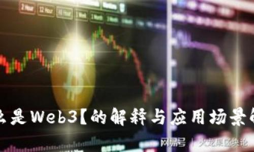 什么是Web3？的解释与应用场景解析